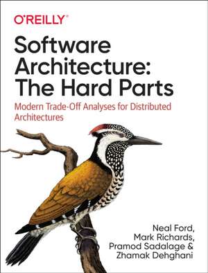 Software Architecture: The Hard Parts: Modern Trade-Off Analyses for Distributed Architectures de Neal Ford