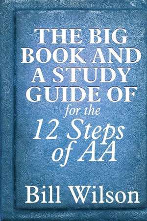 The Big Book and a Study Guide of the 12 Steps of AA de Bill Wilson