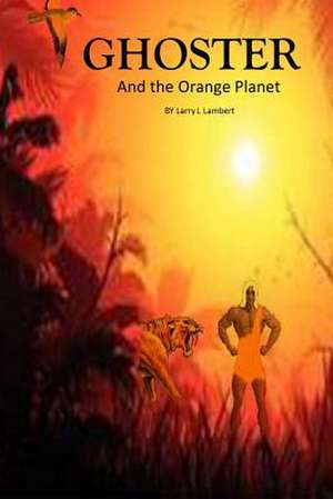 Ghoster and the Orange Planet de Larry L. Lambert