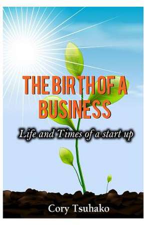 The Birth of a Business de Cory M. Tsuhako