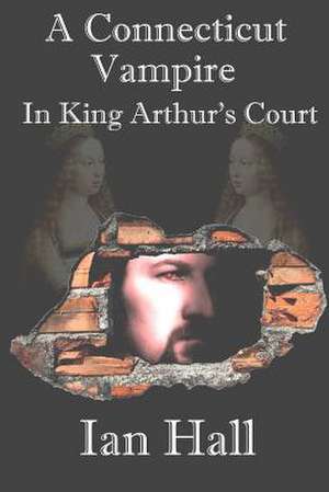 A Connecticut Vampire in King Arthur's Court de Ian Hall