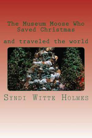 The Museum Moose Who Saved Christmas de Syndi Witte Holmes