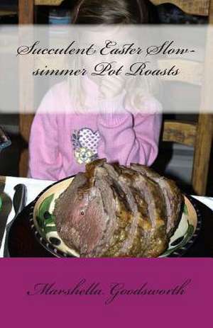 Succulent Easter Slow-Simmer Pot Roasts de Marshella Goodsworth