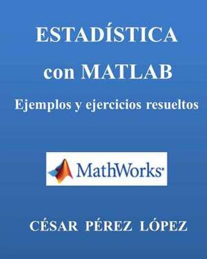 Estadistica Con MATLAB. Ejercicios y Problemas Resueltos de Cesar Perez Lopez