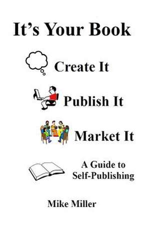 It's Your Book - Create It - Publish It - Market It de Mike Miller