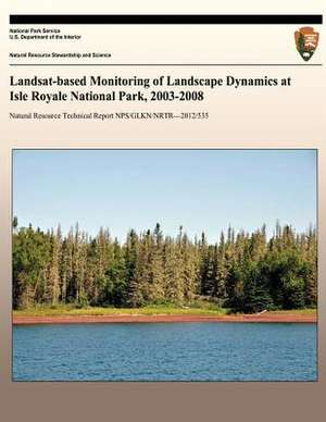 Landsat-Based Monitoring of Landscape Dynamics at Isle Royale National Park, 2003-2008 de National Park Service