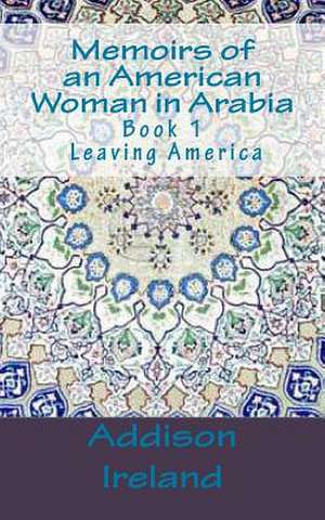 Memoirs of an American Woman in Arabia de A. J. Ireland