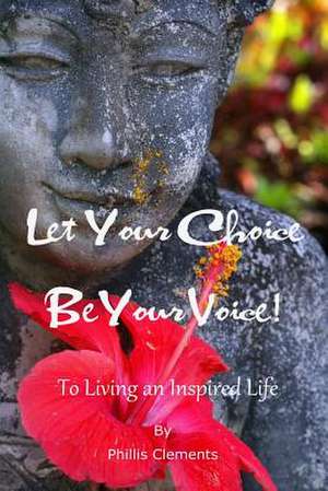 Let Your Choice Be Your Voice de Phillis Clements