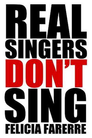 Real Singers Don't Sing de Felicia Farerre