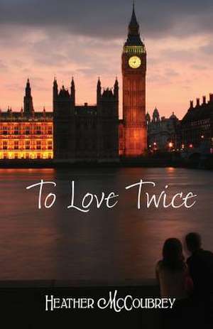 To Love Twice de Heather McCoubrey