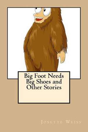 Big Foot Needs Big Shoes and Other Stories de Josette Weiss