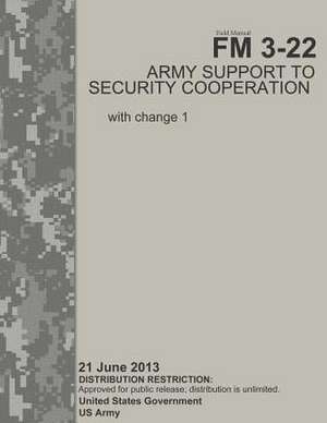 Field Manual FM 3-22 Army Support to Security Cooperation with Change 1 21 June 2013 de United States Government Us Army