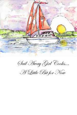 Sail Away Girl Cooks... a Little Bit for Now de Elizabeth Aristeguieta