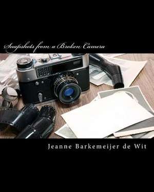 Snapshots from a Broken Camera de MS Jeanne Barkemeijer De Wit