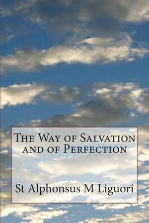 The Way of Salvation and of Perfection de St Alphonsus M. Liguori