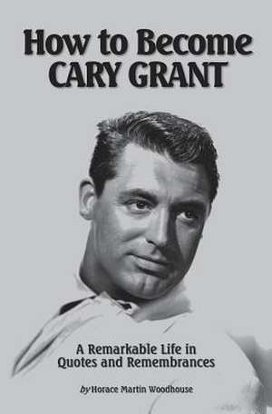 How to Become Cary Grant de Woodhouse, Horace Martin