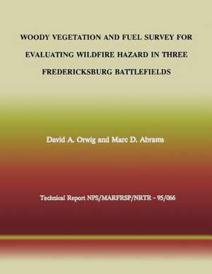 Woody Vegetation and Fuel Survey for Evaluating Wildfire Hazard in Three Fredericksburg Battlefields de David A. Orwig