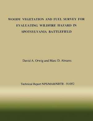 Woody Vegetation and Fuel Survey for Evaluating Wildfire Hazard in Spotsylvania Battlefield de David A. Orwig