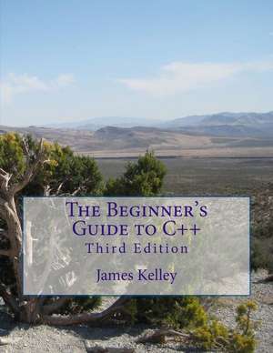 The Beginner's Guide to C++ de James Kelley