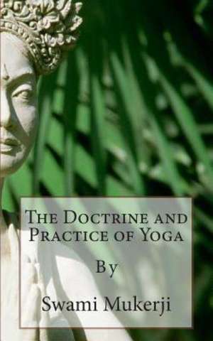 The Doctrine and Practice of Yoga: By de Swami Mukerji