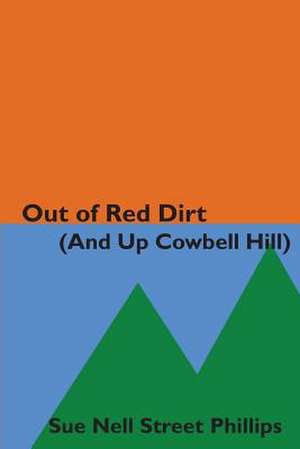 Out of Red Dirt (and Up Cowbell Hill) de Sue Nell Street Phillips