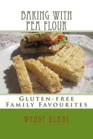 Baking with Pea Flour de Wendy J. Blane