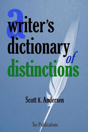 A Writer's Dictionary of Distinctions de Scott K. Andersen