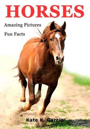 Horses: Kids Book of Fun Facts & Amazing Pictures on Animals in Nature de Kate K. Garcia