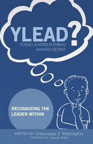 Y.L.E.A.D?(young Leaders Entering Awaited Destiny) de Domonique S. Washington