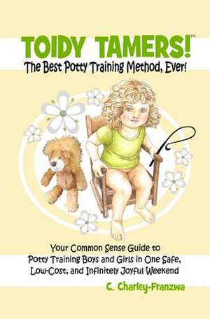 Toidy Tamers! the Best Potty Training Method, Ever! de C. Charley- Franzwa