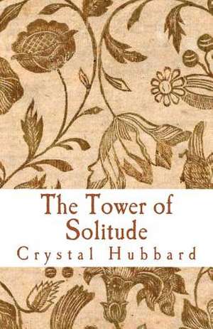 The Tower of Solitude de Crystal Hubbard