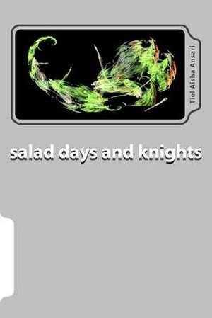 Salad Days and Knights de Tiel Aisha Ansari