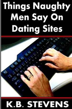 Things Naughty Men Say on Dating Sites de K. B. Stevens