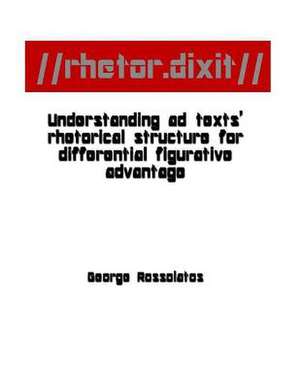 //Rhetor.Dixit// Understanding Ad Texts' Rhetorical Structure for Differential Figurative Advantage de George Rossolatos