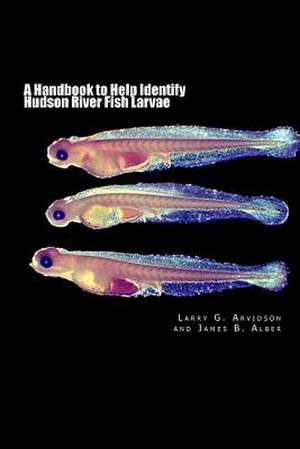 A Handbook to Help Identify Hudson River Fish Larvae de Larry G. Arvidson