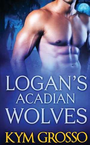 Logan's Acadian Wolves de Kym Grosso