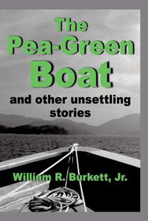 The Pea-Green Boat and Other Unsettling Stories de Jr. William R. Burkett