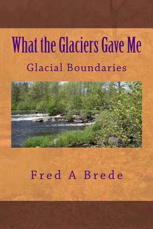 What the Glaciers Gave Me de Fred a. Brede