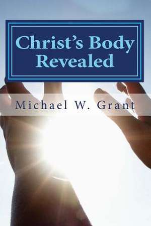 Christ Body Revealed de MR Michael W. Grant