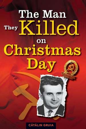 The Man They Killed on Christmas Day de Catalin Gruia