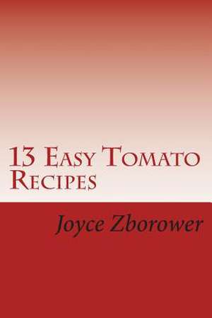 13 Easy Tomato Recipes de Joyce Zborower M. a.