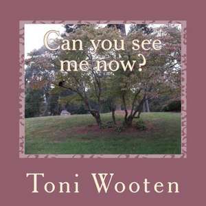 Can You See Me Now?: Being Real, Letting Go, and Moving on de Toni Wooten