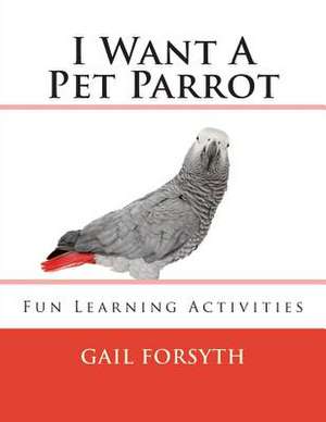 I Want a Pet Parrot de Gail Forsyth