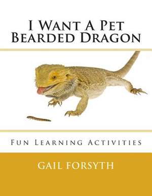 I Want a Pet Bearded Dragon de Gail Forsyth