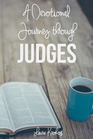 A Devotional Journey Through Judges de Laura Krokos