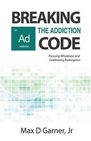 Breaking the Addiction Code de Max D. Garner Jr