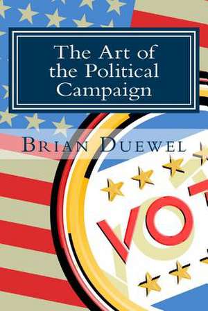 The Art of the Political Campaign de Brian Duewel