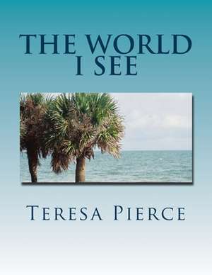 The World I See de Pierce, Teresa