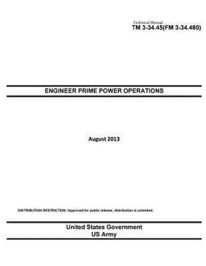 Technical Manual TM 3-34.45 (FM 3-34.480) Engineer Prime Power Operations August 2013 de United States Government Us Army