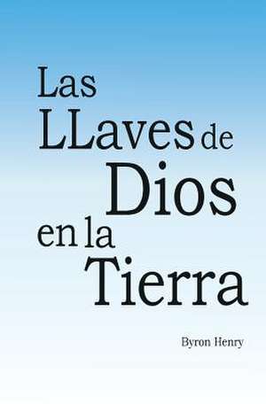 Las Llaves de Dios En La Tierra. de Byron Henry